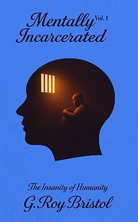Mentally Incarcerated: The Insanity Of Humanity