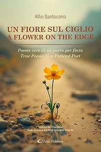 Un fiore sul ciglio - A Flower on the Edge: Poesie vere di un poeta per finta - True Poems by a Pretend Poet