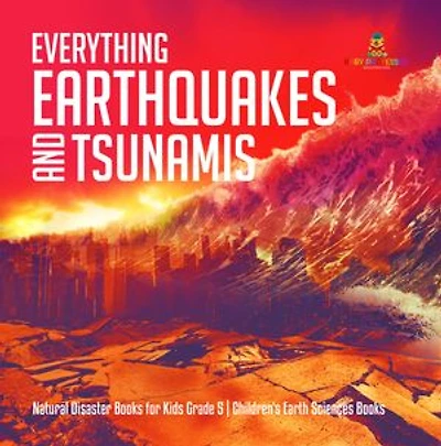 Everything Earthquakes and Tsunamis | Natural Disaster Books for Kids Grade 5 | Children's Earth Sciences Books