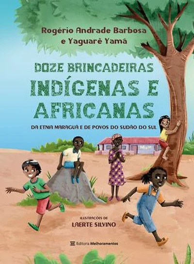 12 brincadeiras indígenas e africanas: Da etnia Maraguá e de povos do Sudão do Sul