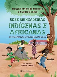 12 brincadeiras indígenas e africanas: Da etnia Maraguá e de povos do Sudão do Sul