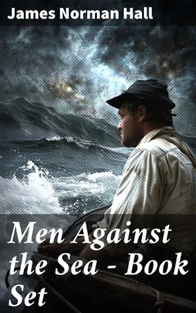 Men Against the Sea – Book Set: The Greatest Maritime Adventure Novels: The Bounty Trilogy, Lost Island, The Hurricane, Botany Bay, The Far Lands, Tales of the South Seas…