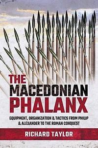 The Macedonian Phalanx: Equipment, Organization And Tactics From Philip Alexander To Roman Conquest