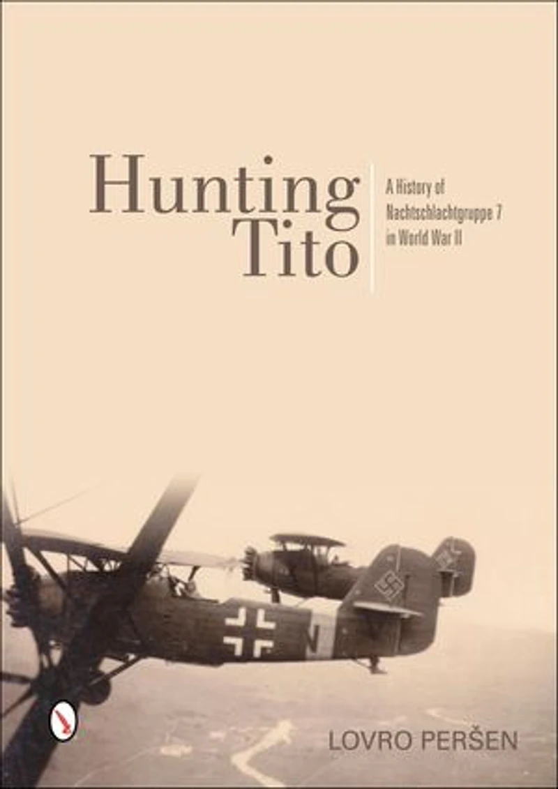 Hunting Tito: A History Of Nachtschlachtgruppe 7 World War Ii