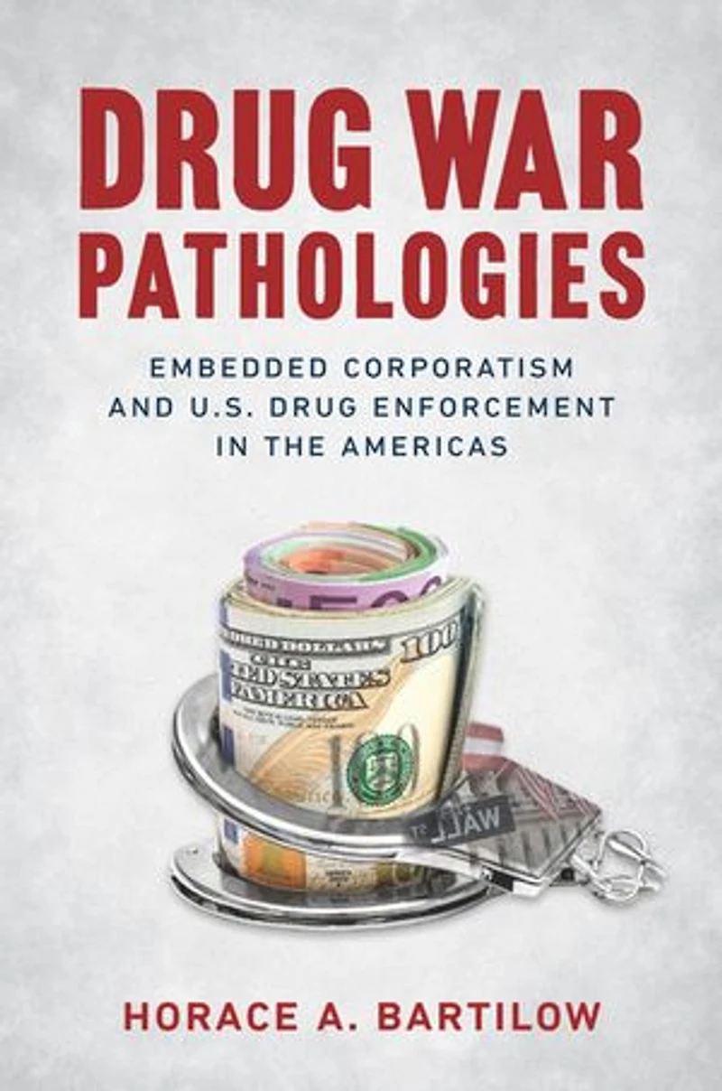 Drug War Pathologies: Embedded Corporatism And U.s. Enforcement The Americas