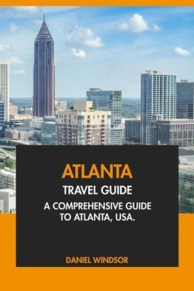 Atlanta Travel Guide: A Comprehensive Guide to Atlanta, USA