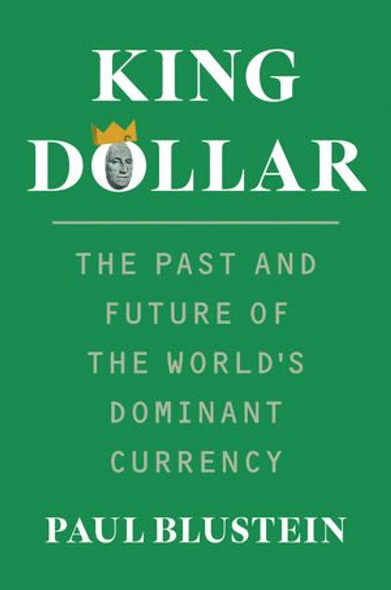 King Dollar: the Past and Future of World's Dominant Currency