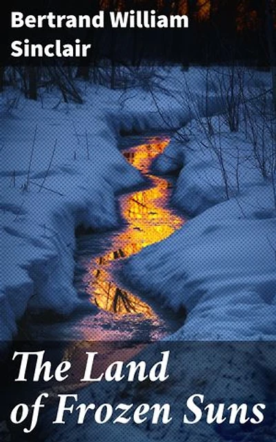 The Land of Frozen Suns: Surviving the Frozen North: A Tale of Isolation, Courage, and Wilderness in Canadian Literature