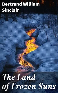 The Land of Frozen Suns: Surviving the Frozen North: A Tale of Isolation, Courage, and Wilderness in Canadian Literature