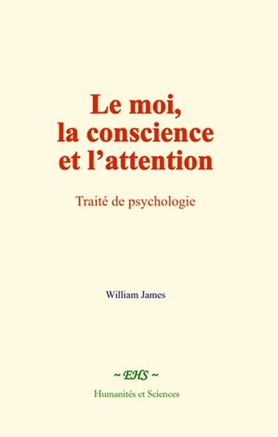 Le moi, la conscience et l’attention: Traité de psychologie