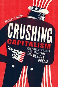 Crushing Capitalism: How Populist Policies are Threatening the American Dream