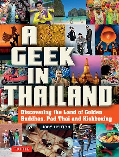 A Geek Thailand: Discovering the Land of Golden Buddhas, Pad Thai and Kickboxing