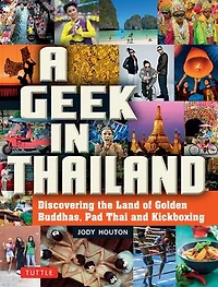 A Geek Thailand: Discovering the Land of Golden Buddhas, Pad Thai and Kickboxing