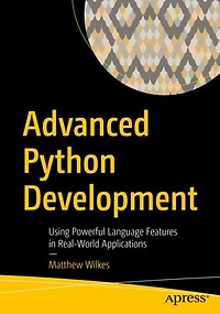 Advanced Python Development: Using Powerful Language Features Real-world Applications