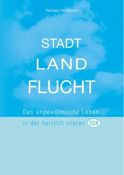 Stadt Land Flucht: Das ungewöhnliche Leben in der herrlich tristen DDR