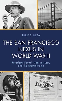 the San Francisco Nexus World War II: Freedoms Found, Liberties Lost, and Atomic Bomb