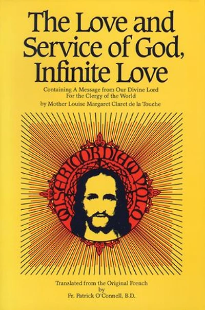 The Love and Service of God, Infinite Love: Containing a Message from Our Divine Lord for the Clergy of the World