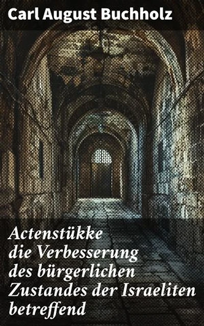 Actenstükke die Verbesserung des bürgerlichen Zustandes der Israeliten betreffend: Eine historische Analyse zur rechtlichen Verbesserung der jüdischen Bevölkerung im 19. Jahrhundert