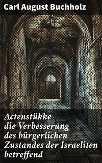 Actenstükke die Verbesserung des bürgerlichen Zustandes der Israeliten betreffend: Eine historische Analyse zur rechtlichen Verbesserung der jüdischen Bevölkerung im 19. Jahrhundert
