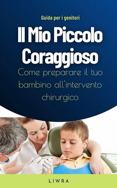 Il Mio Piccolo Coraggioso - Come preparare il tuo bambino all'intervento chirurgico
