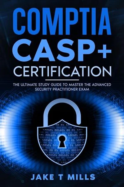 CompTIA CASP+ Certification The Ultimate Study Guide To Master the Advanced Security Practitioner Exam