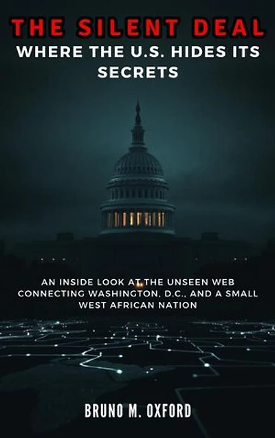 THE SILENT DEAL: Where the U.S. Hides Its Secrets: An Inside Look at the Unseen Web Connecting Washington, D.C., and a Small West African Nation