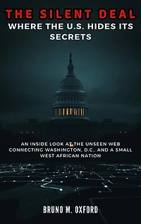 THE SILENT DEAL: Where the U.S. Hides Its Secrets: An Inside Look at the Unseen Web Connecting Washington, D.C., and a Small West African Nation