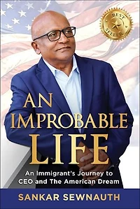 An Improbable Life: An Immigrant’s Journey to CEO and the American Dream