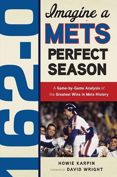 162-0: Imagine A Mets Perfect Season: Game-by-Game Anaylsis of the Greatest Wins History