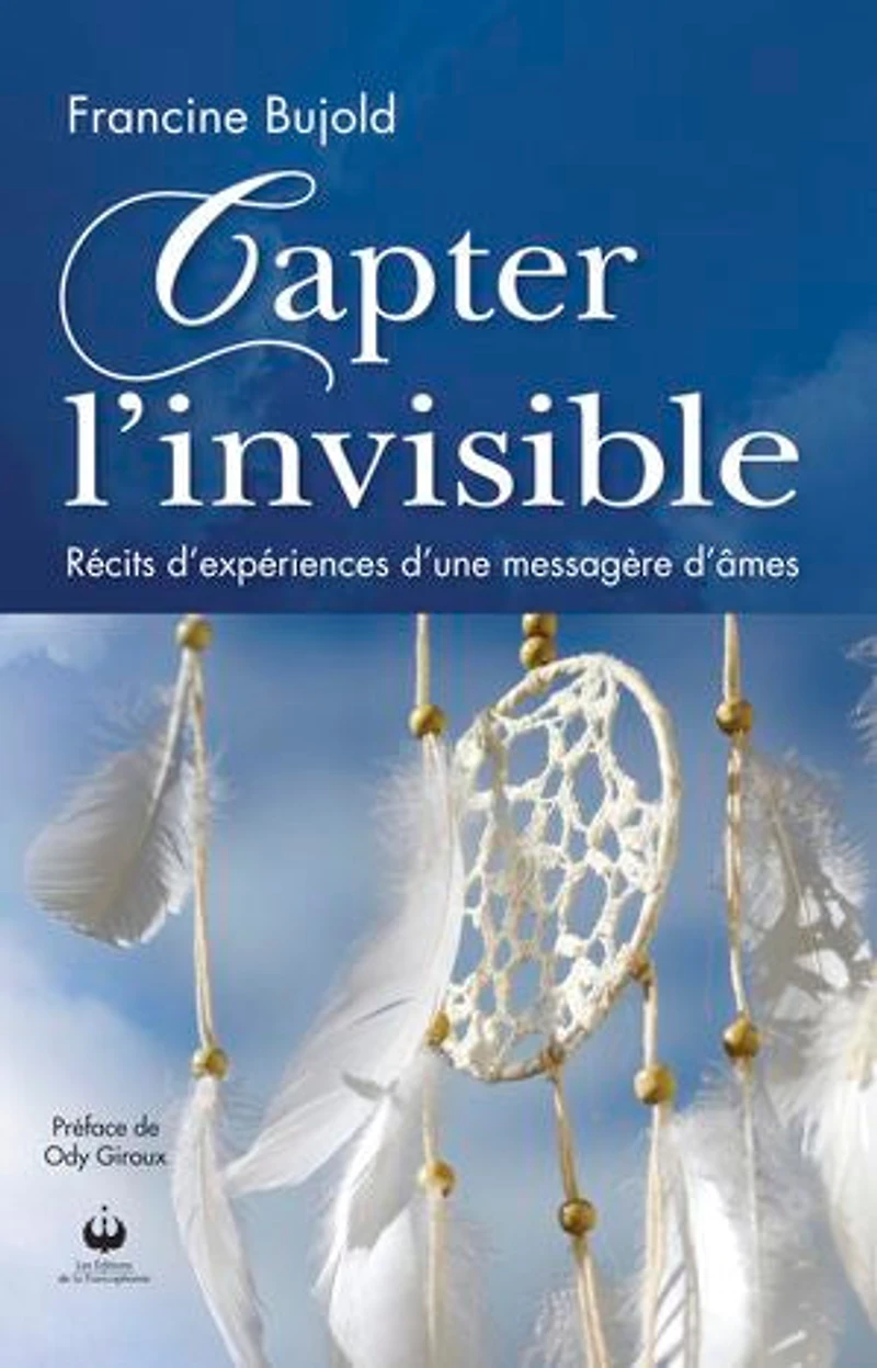 Capter l'invisible: Récit d'expériences d'une messagère d'âmes