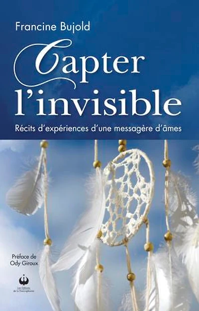 Capter l'invisible: Récit d'expériences d'une messagère d'âmes