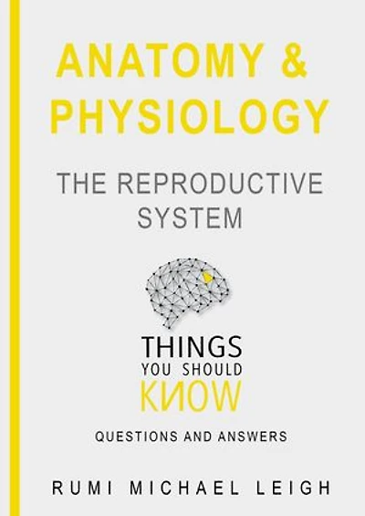 Anatomy and physiology "The reproductive system": Things you should know (Questions and answers)