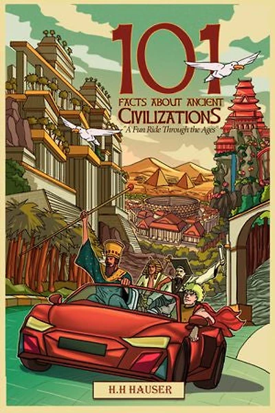 101 Facts About Ancient Civilizations: A fun road trip through the ages