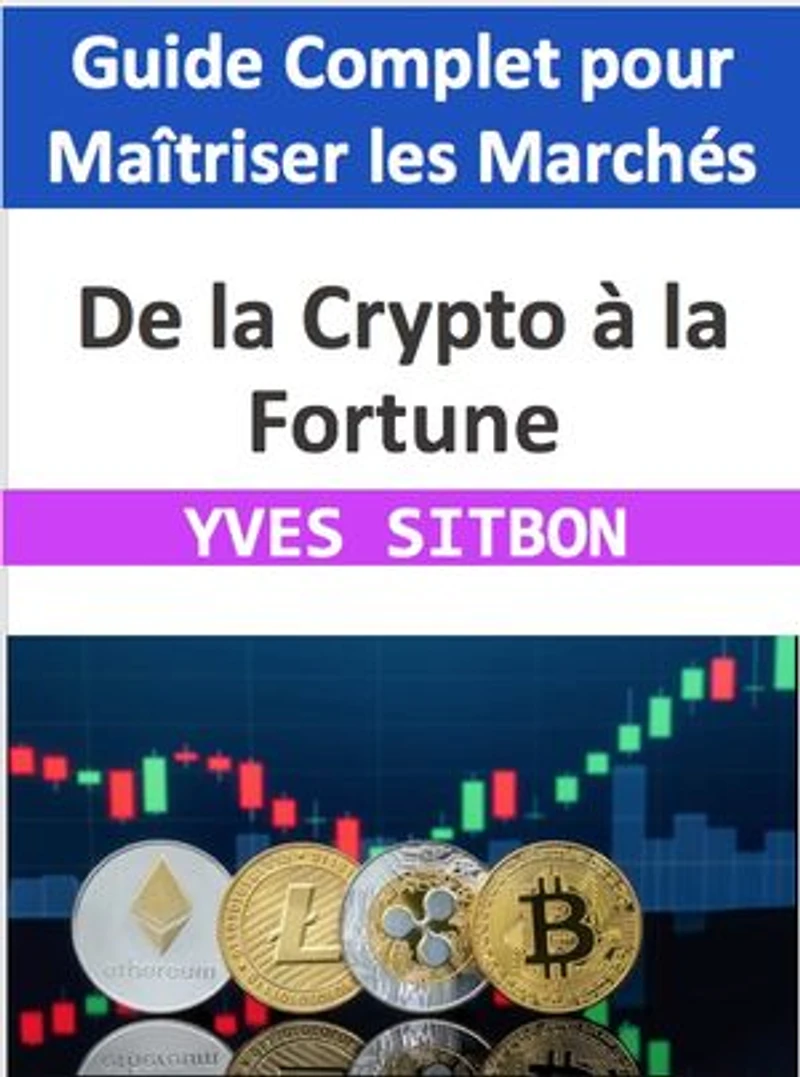 De la Crypto à la Fortune : Guide Complet pour Maîtriser les Marchés des Crypto monnaies: Naviguez avec Confiance dans l'Univers des Crypto-Monnaies, de l'Investissement à la Gestion de Portefeuille