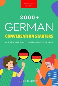 3000+ German Conversation Starters for Teachers & Independent Learners: Improve your German speaking and have more interesting conversations