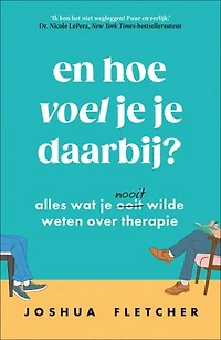 En hoe voel je je daarbij?: Alles wat je ooit/nooit wilde weten over therapie