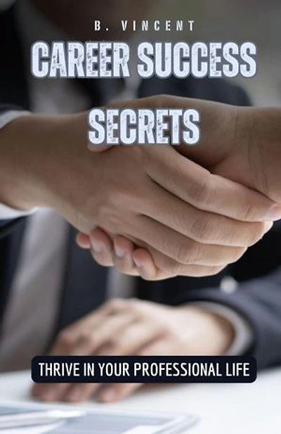 Career Success Secrets: Thrive in Your Professional Life