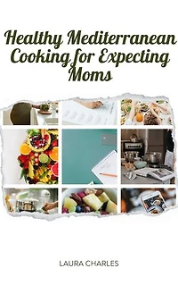 Healthy Mediterranean Cooking for Expecting Moms: Nourishing Recipes for a Balanced Pregnancy Diet