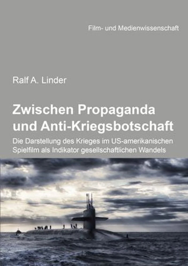 Zwischen Propaganda und Anti-Kriegsbotschaft: Die Darstellung des Krieges im US-amerikanischen Spielfilm als Indikator gesellschaftlichen Wandels.
