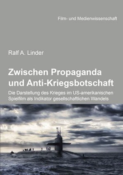 Zwischen Propaganda und Anti-Kriegsbotschaft: Die Darstellung des Krieges im US-amerikanischen Spielfilm als Indikator gesellschaftlichen Wandels.