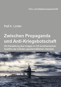 Zwischen Propaganda und Anti-Kriegsbotschaft: Die Darstellung des Krieges im US-amerikanischen Spielfilm als Indikator gesellschaftlichen Wandels.