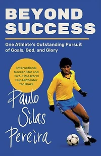 Beyond Success: One Athlete's Outstanding Pursuit of Goals, God, and Glory