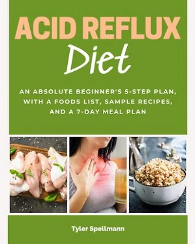 Acid Reflux Diet: An Absolute Beginner's 5-Step Plan, With a Foods List, Sample Recipes
