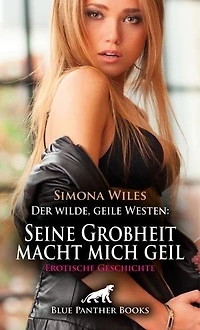 Der wilde, geile Westen: Seine Grobheit macht mich geil | Erotische Geschichte: Ich nehme mir was ich will ...
