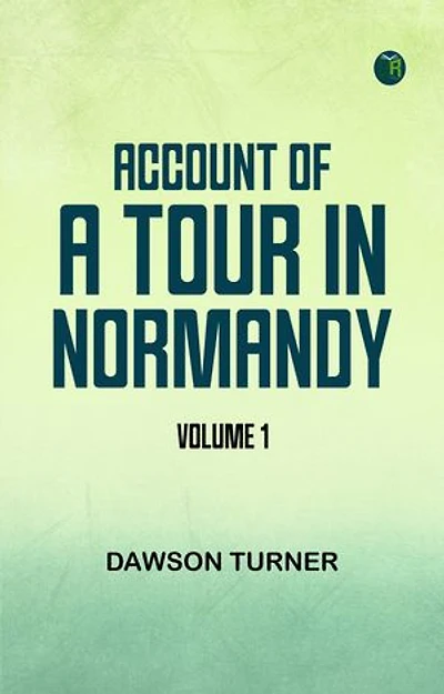 Account of a Tour in Normandy Volume 1