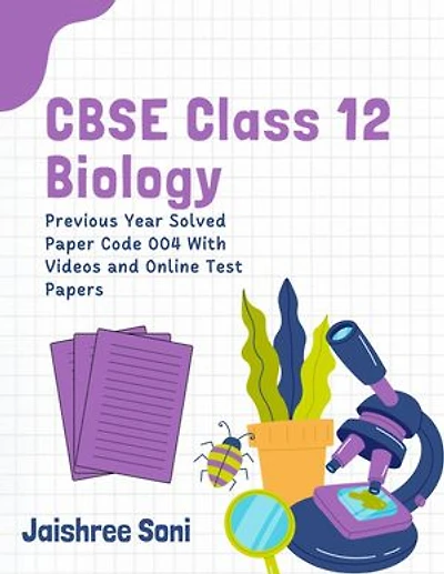 CBSE Class 12 Biology: Previous Year Solved Paper Code 004 With Videos and Online Test Papers