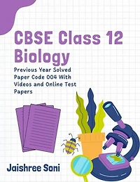 CBSE Class 12 Biology: Previous Year Solved Paper Code 004 With Videos and Online Test Papers
