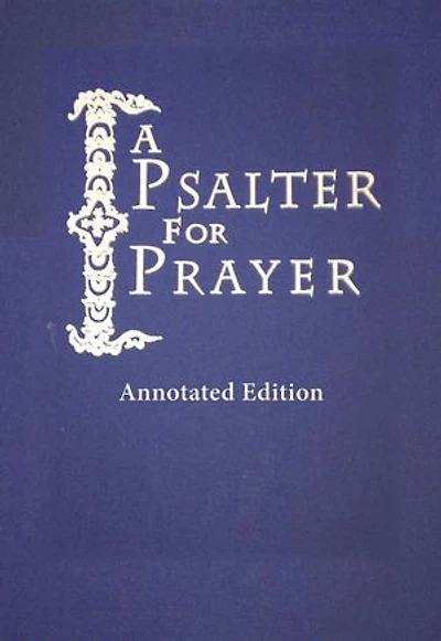A Psalter for Prayer: Annotated Edition: An Adaptation of the Classic Miles Coverdale Translation, Augmented by Prayers and Instructional Material Drawn from Church Slavonic and Other Orthodox Christian Sources