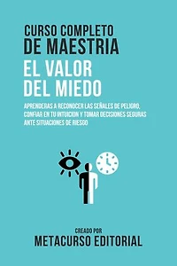 Curso Completo De Maestria El Valor Del Miedo: Aprenderas A Reconocer Las Señales De Peligro, Confiar En Tu Intuicion Y Tomar Decisiones Seguras Ante Situaciones De Riesgo