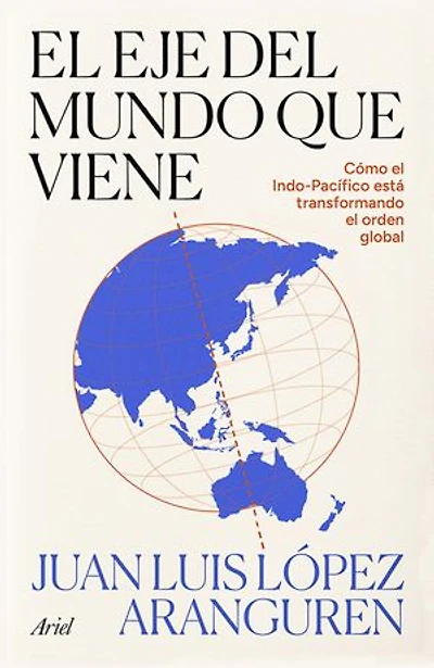El eje del mundo que viene: Cómo el Indo-pacífico está transformando el orden global